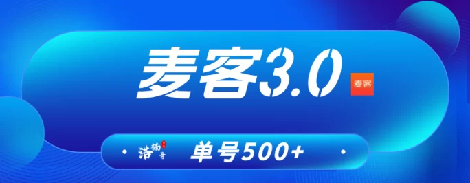 麦客3.0全新上线！多元玩法开启零撸新模式，轻松日赚不止500+